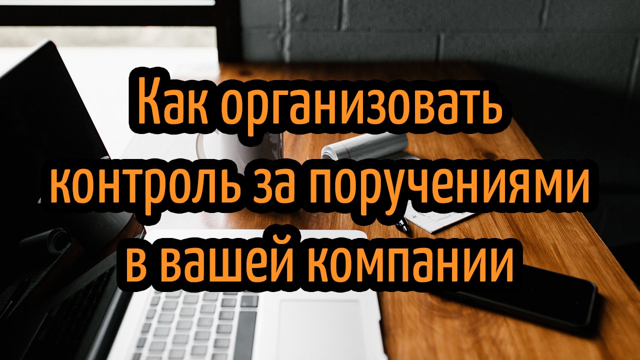 начнем с самого начала, с организации контроля за поручениями. Это проще чем вы думаете